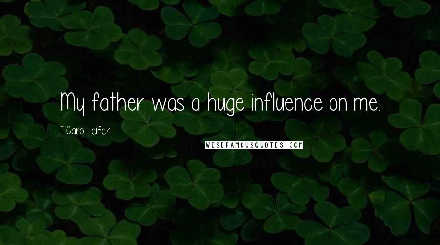 Carol Leifer Quotes: My father was a huge influence on me.