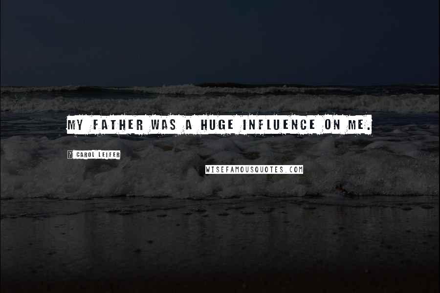 Carol Leifer Quotes: My father was a huge influence on me.