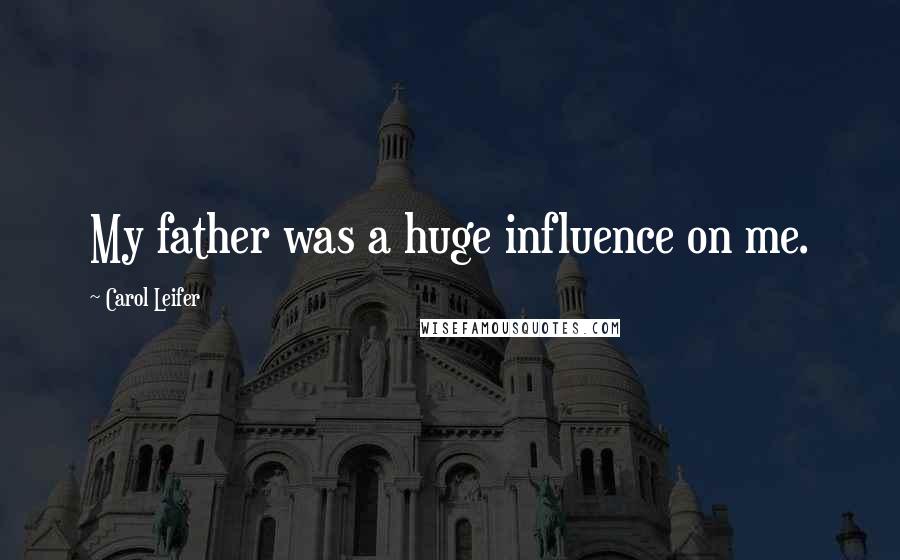 Carol Leifer Quotes: My father was a huge influence on me.