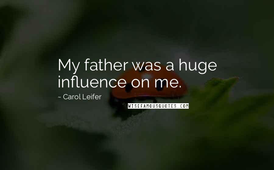 Carol Leifer Quotes: My father was a huge influence on me.