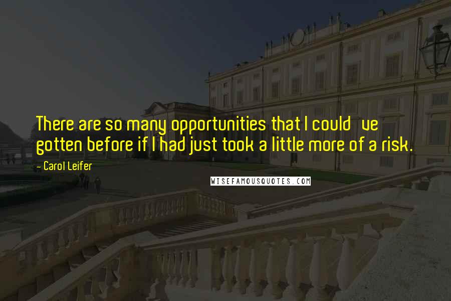 Carol Leifer Quotes: There are so many opportunities that I could've gotten before if I had just took a little more of a risk.