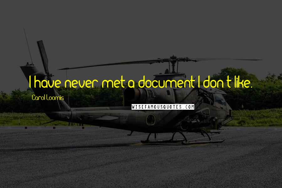 Carol Loomis Quotes: I have never met a document I don't like.