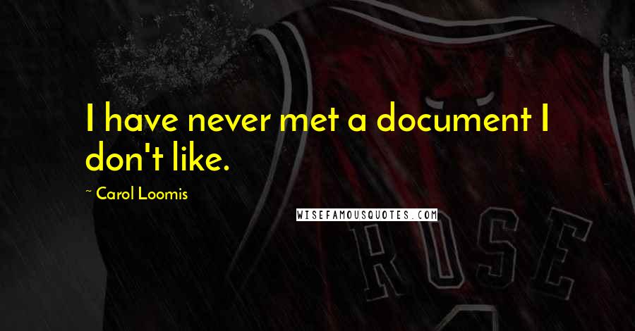 Carol Loomis Quotes: I have never met a document I don't like.