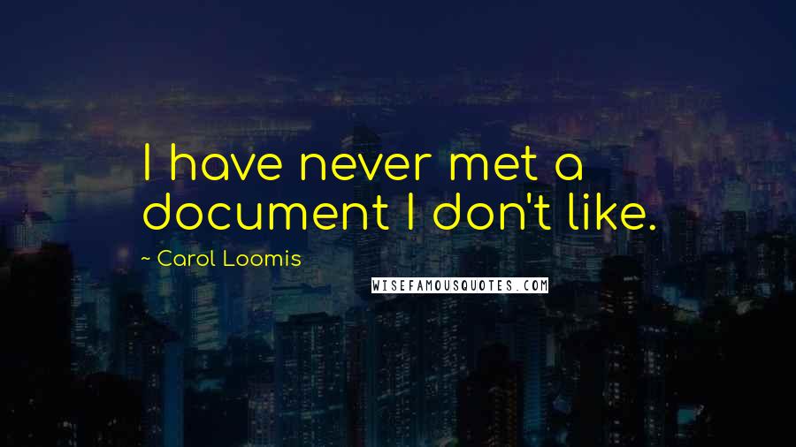 Carol Loomis Quotes: I have never met a document I don't like.