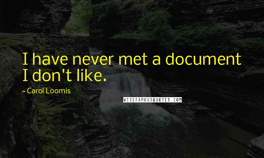 Carol Loomis Quotes: I have never met a document I don't like.