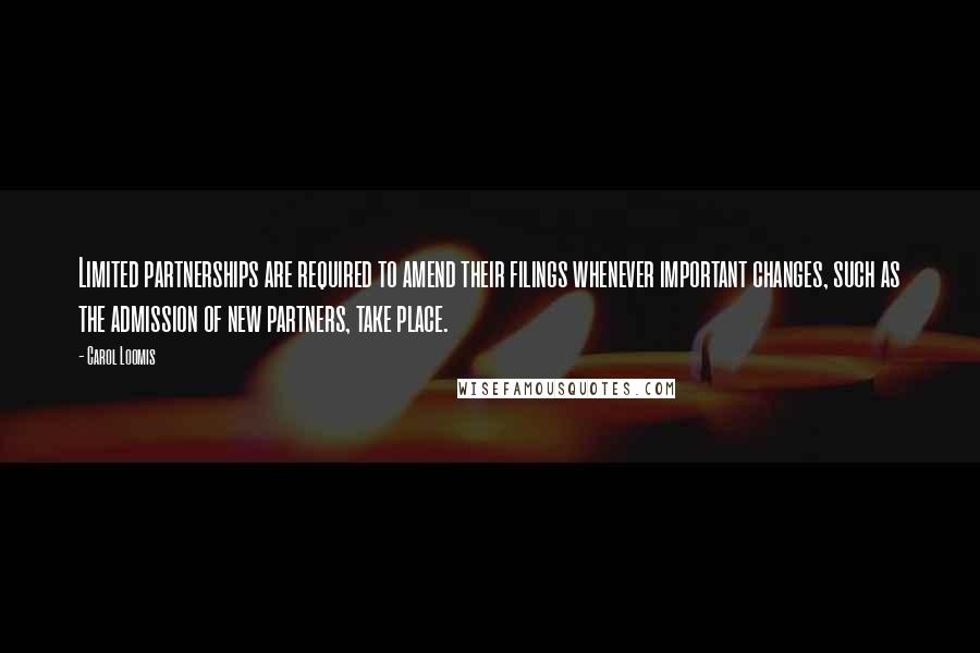 Carol Loomis Quotes: Limited partnerships are required to amend their filings whenever important changes, such as the admission of new partners, take place.