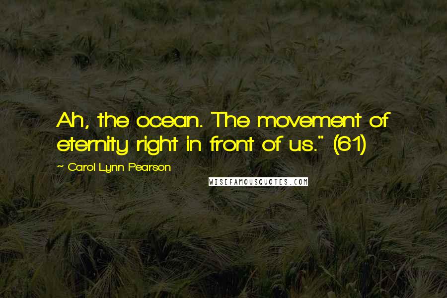 Carol Lynn Pearson Quotes: Ah, the ocean. The movement of eternity right in front of us." (61)