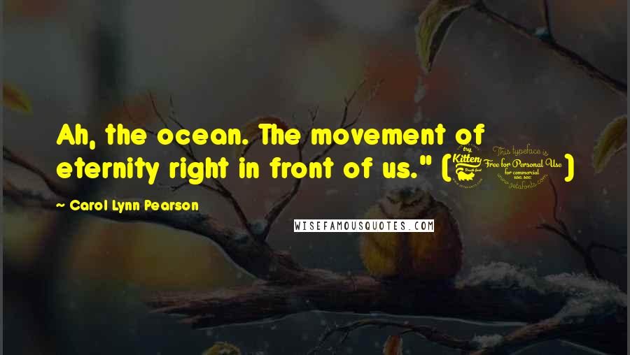 Carol Lynn Pearson Quotes: Ah, the ocean. The movement of eternity right in front of us." (61)