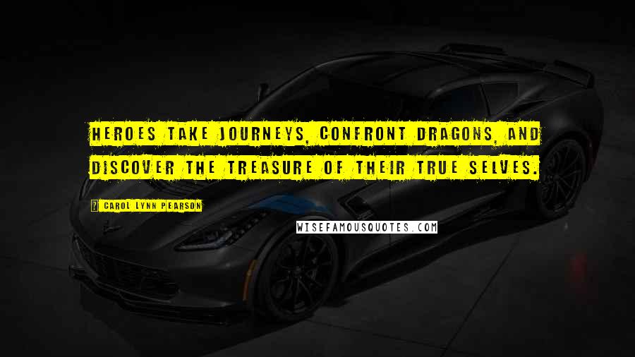 Carol Lynn Pearson Quotes: Heroes take journeys, confront dragons, and discover the treasure of their true selves.