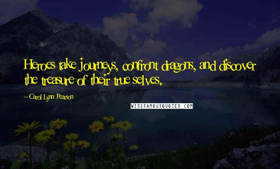 Carol Lynn Pearson Quotes: Heroes take journeys, confront dragons, and discover the treasure of their true selves.