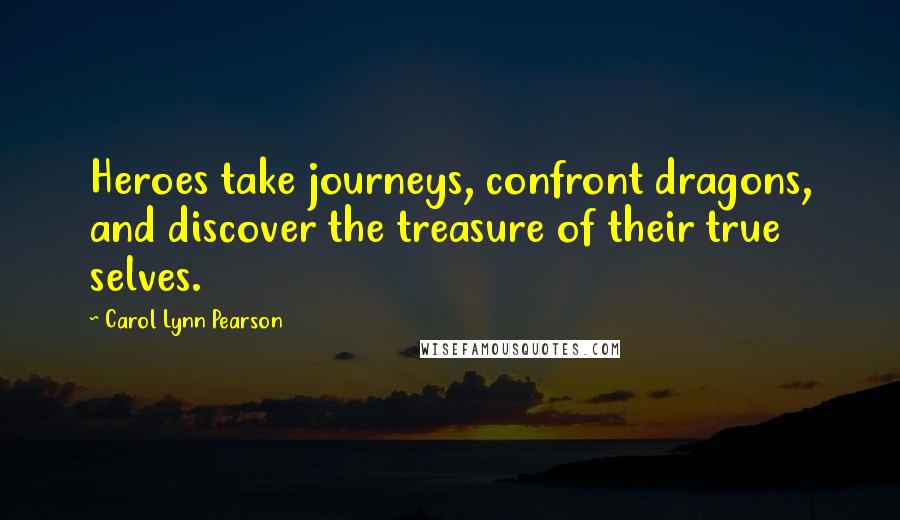 Carol Lynn Pearson Quotes: Heroes take journeys, confront dragons, and discover the treasure of their true selves.