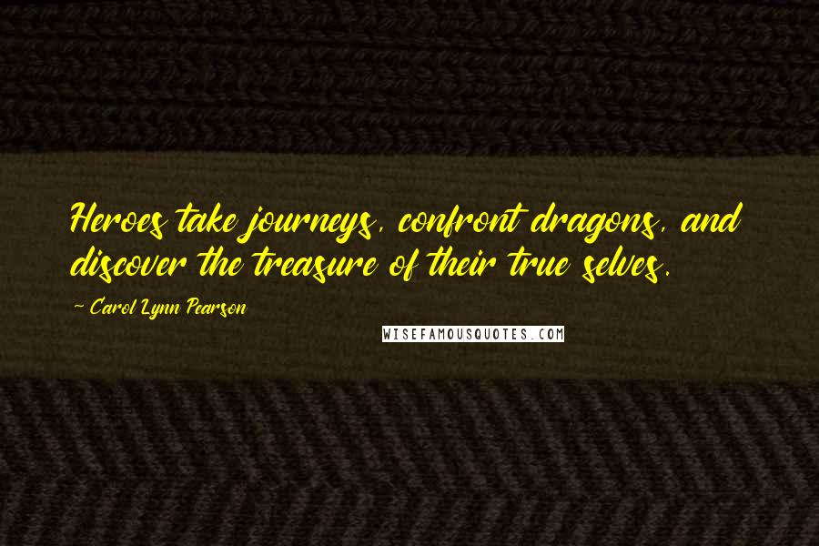 Carol Lynn Pearson Quotes: Heroes take journeys, confront dragons, and discover the treasure of their true selves.