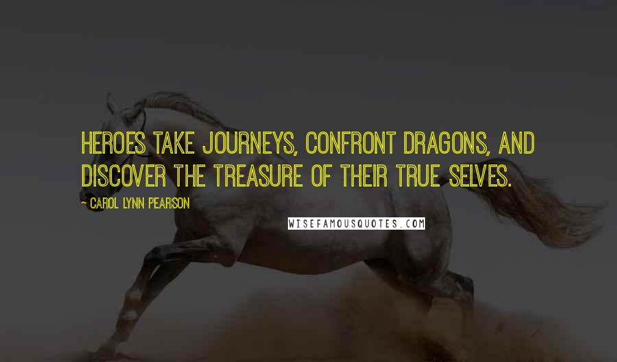 Carol Lynn Pearson Quotes: Heroes take journeys, confront dragons, and discover the treasure of their true selves.