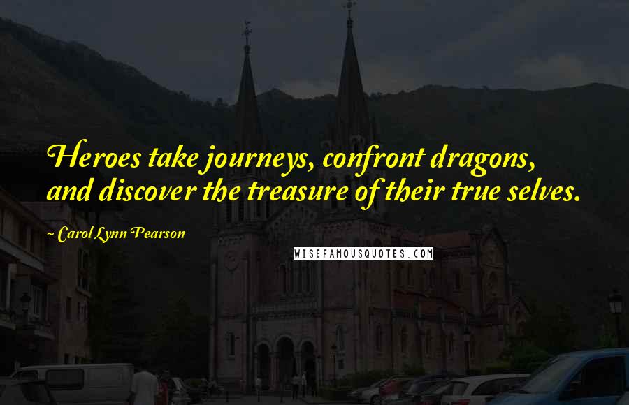 Carol Lynn Pearson Quotes: Heroes take journeys, confront dragons, and discover the treasure of their true selves.