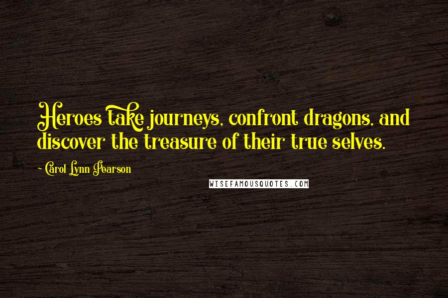 Carol Lynn Pearson Quotes: Heroes take journeys, confront dragons, and discover the treasure of their true selves.