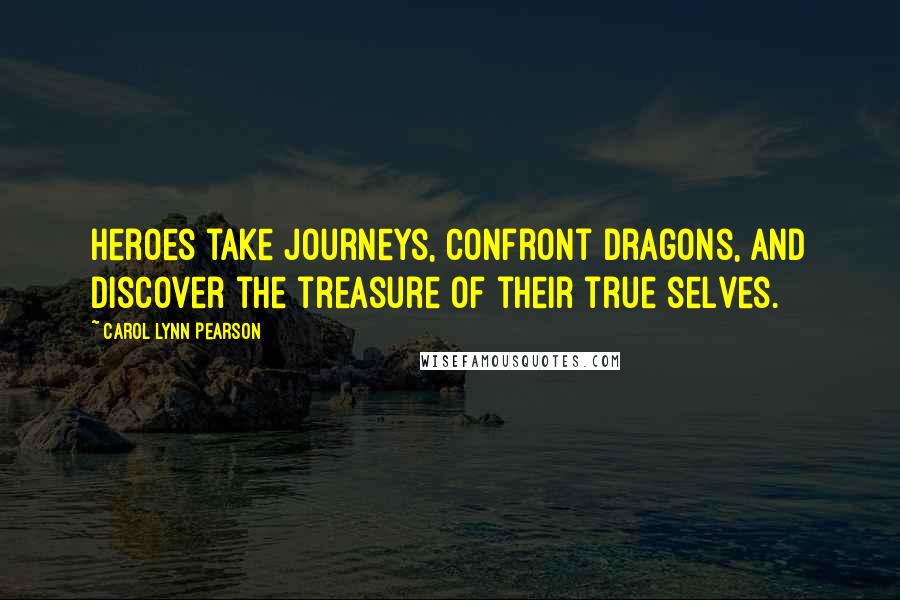 Carol Lynn Pearson Quotes: Heroes take journeys, confront dragons, and discover the treasure of their true selves.