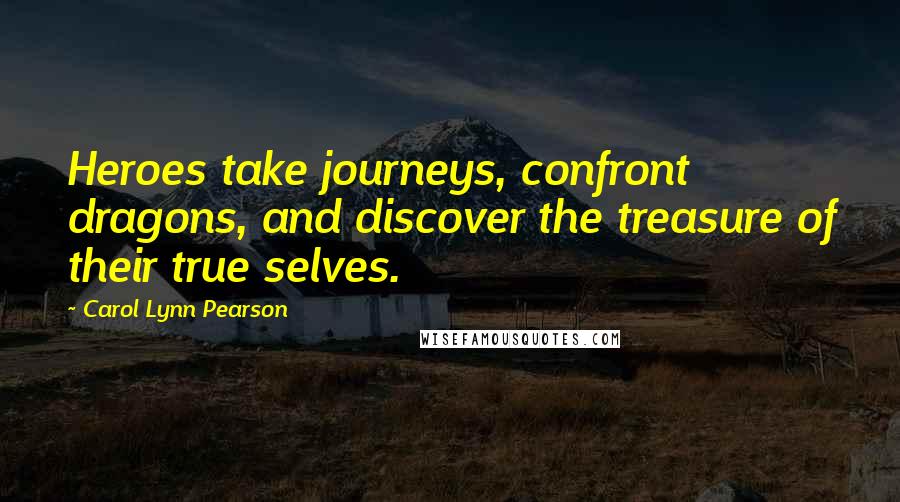 Carol Lynn Pearson Quotes: Heroes take journeys, confront dragons, and discover the treasure of their true selves.