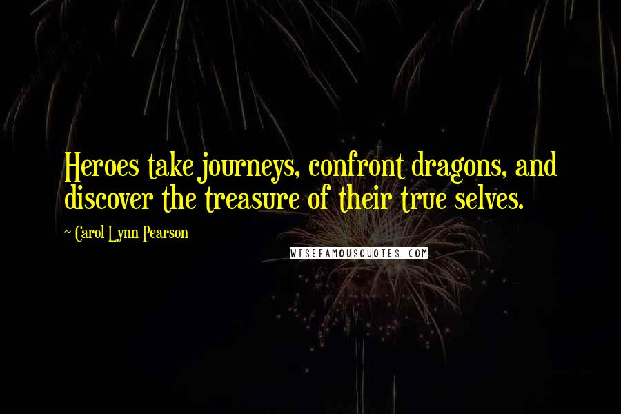Carol Lynn Pearson Quotes: Heroes take journeys, confront dragons, and discover the treasure of their true selves.