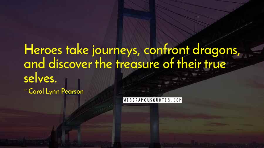 Carol Lynn Pearson Quotes: Heroes take journeys, confront dragons, and discover the treasure of their true selves.