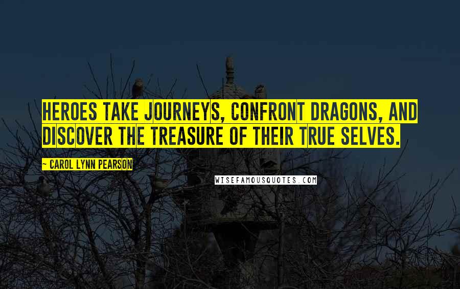 Carol Lynn Pearson Quotes: Heroes take journeys, confront dragons, and discover the treasure of their true selves.