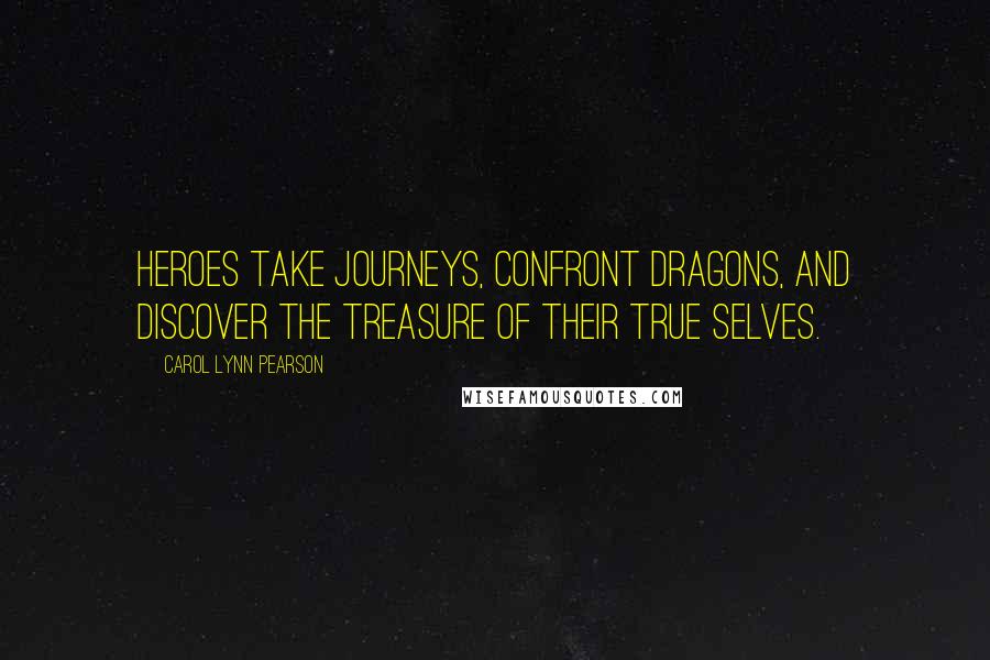 Carol Lynn Pearson Quotes: Heroes take journeys, confront dragons, and discover the treasure of their true selves.