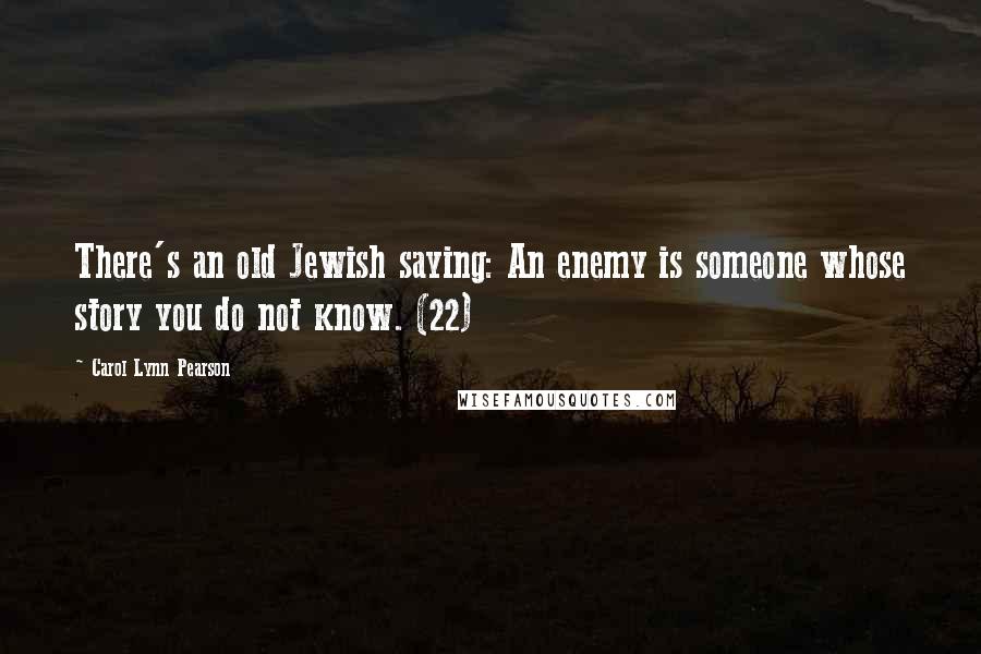 Carol Lynn Pearson Quotes: There's an old Jewish saying: An enemy is someone whose story you do not know. (22)