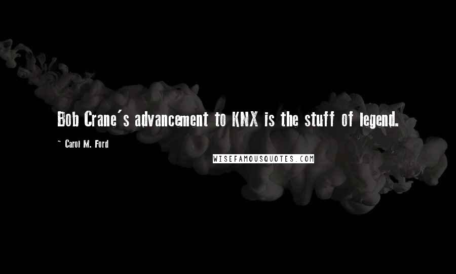 Carol M. Ford Quotes: Bob Crane's advancement to KNX is the stuff of legend.