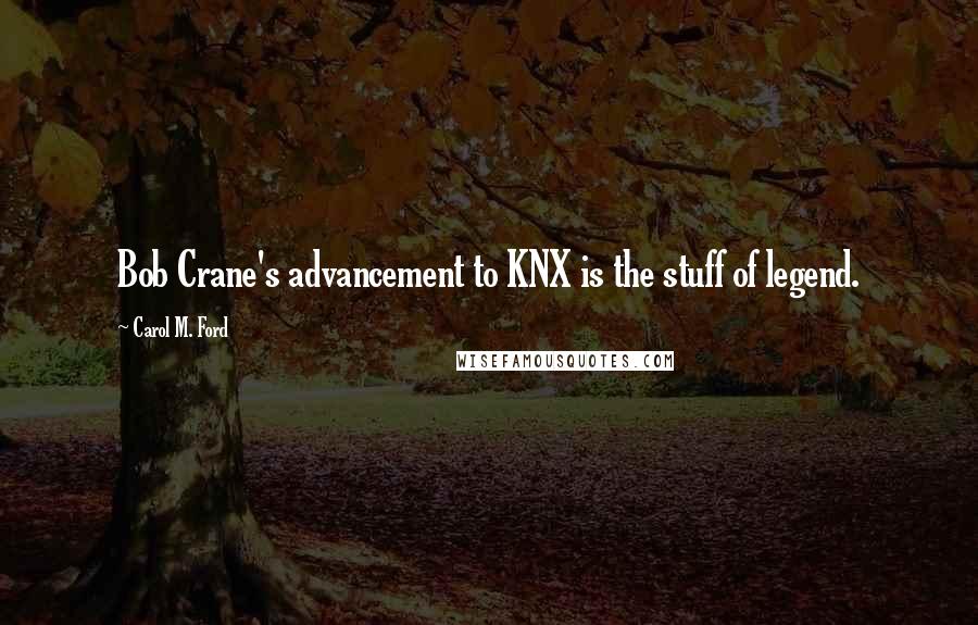 Carol M. Ford Quotes: Bob Crane's advancement to KNX is the stuff of legend.