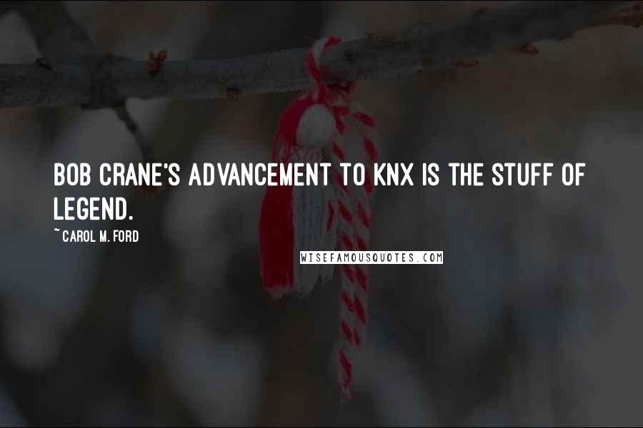 Carol M. Ford Quotes: Bob Crane's advancement to KNX is the stuff of legend.