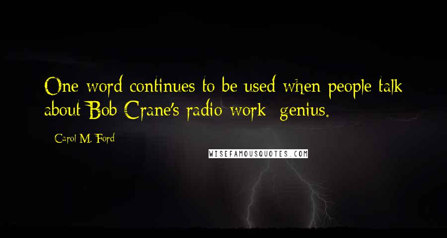 Carol M. Ford Quotes: One word continues to be used when people talk about Bob Crane's radio work: genius.