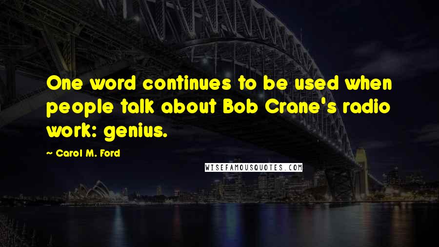 Carol M. Ford Quotes: One word continues to be used when people talk about Bob Crane's radio work: genius.