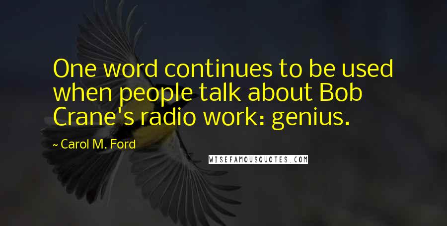 Carol M. Ford Quotes: One word continues to be used when people talk about Bob Crane's radio work: genius.