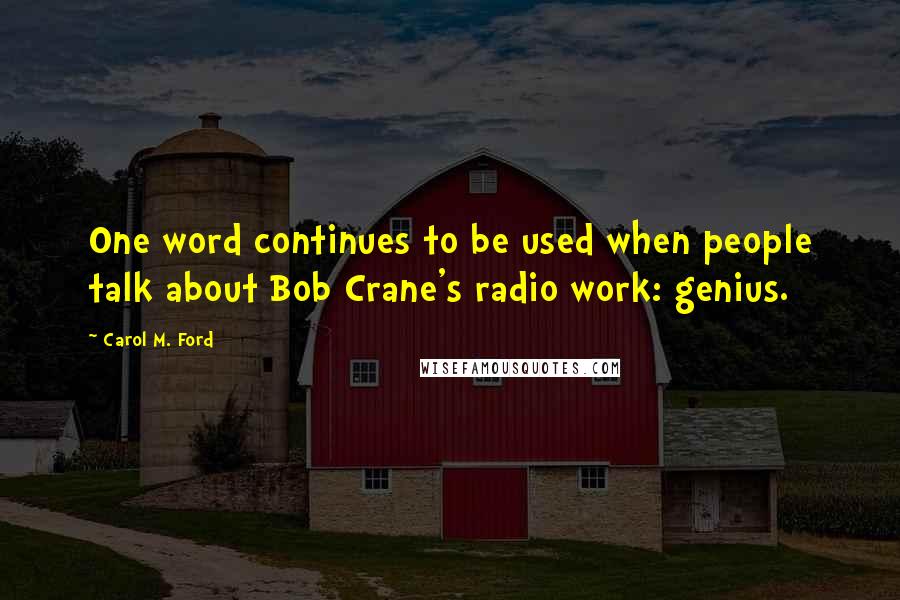 Carol M. Ford Quotes: One word continues to be used when people talk about Bob Crane's radio work: genius.