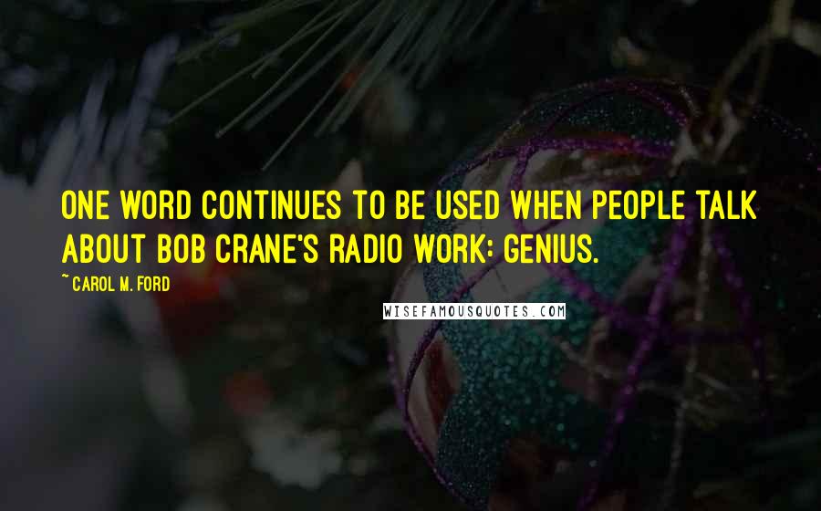 Carol M. Ford Quotes: One word continues to be used when people talk about Bob Crane's radio work: genius.