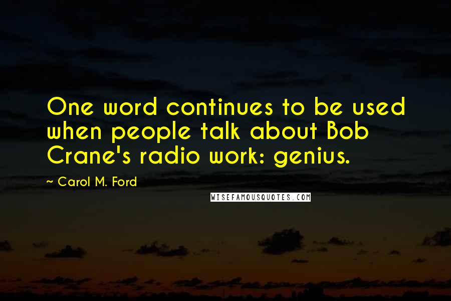 Carol M. Ford Quotes: One word continues to be used when people talk about Bob Crane's radio work: genius.