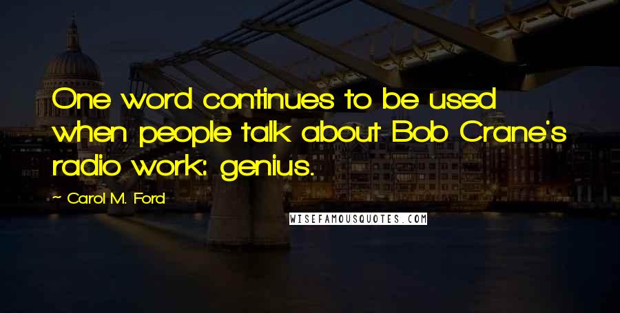 Carol M. Ford Quotes: One word continues to be used when people talk about Bob Crane's radio work: genius.