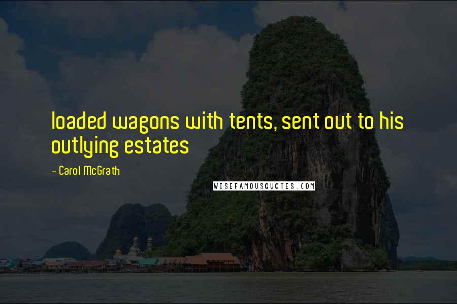 Carol McGrath Quotes: loaded wagons with tents, sent out to his outlying estates