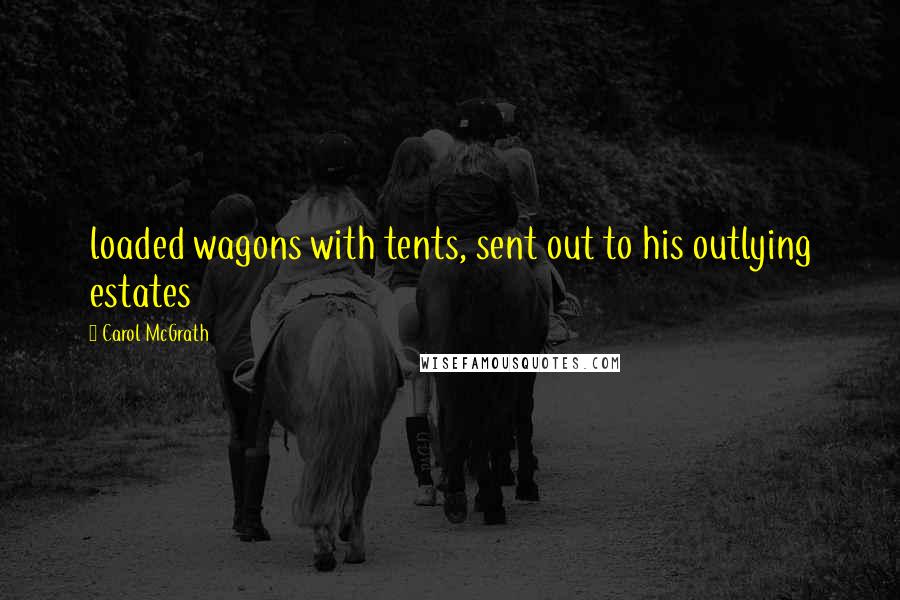 Carol McGrath Quotes: loaded wagons with tents, sent out to his outlying estates