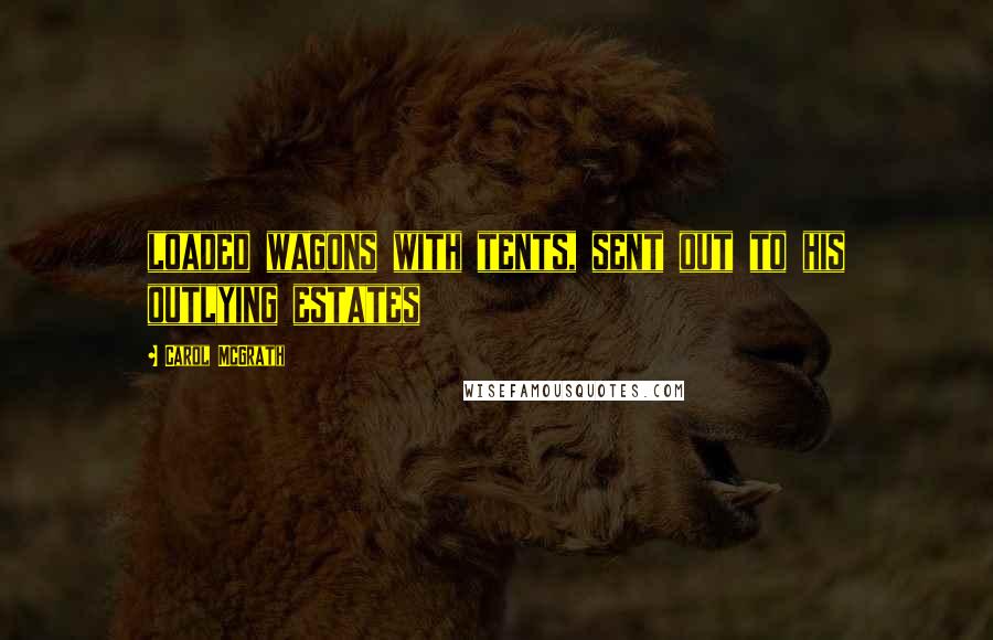 Carol McGrath Quotes: loaded wagons with tents, sent out to his outlying estates