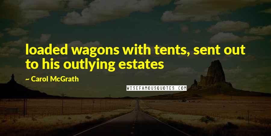 Carol McGrath Quotes: loaded wagons with tents, sent out to his outlying estates