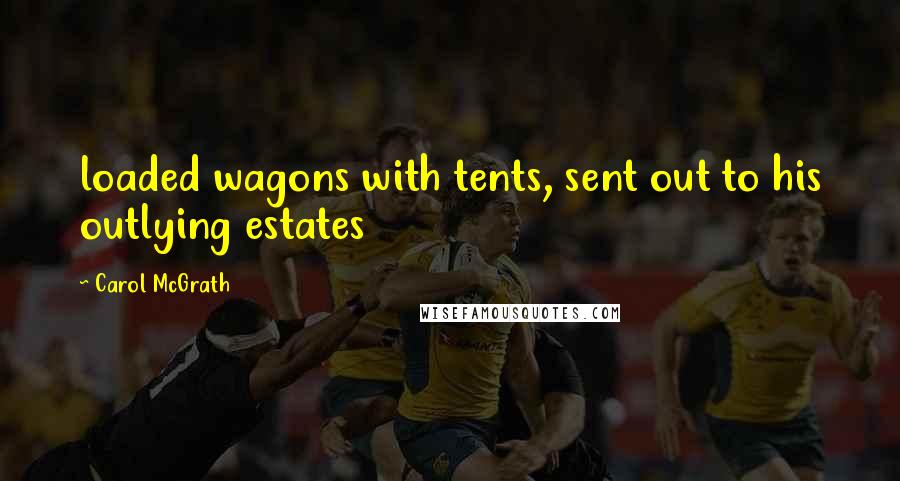 Carol McGrath Quotes: loaded wagons with tents, sent out to his outlying estates
