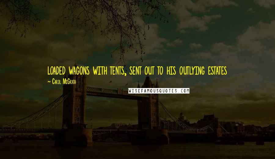 Carol McGrath Quotes: loaded wagons with tents, sent out to his outlying estates