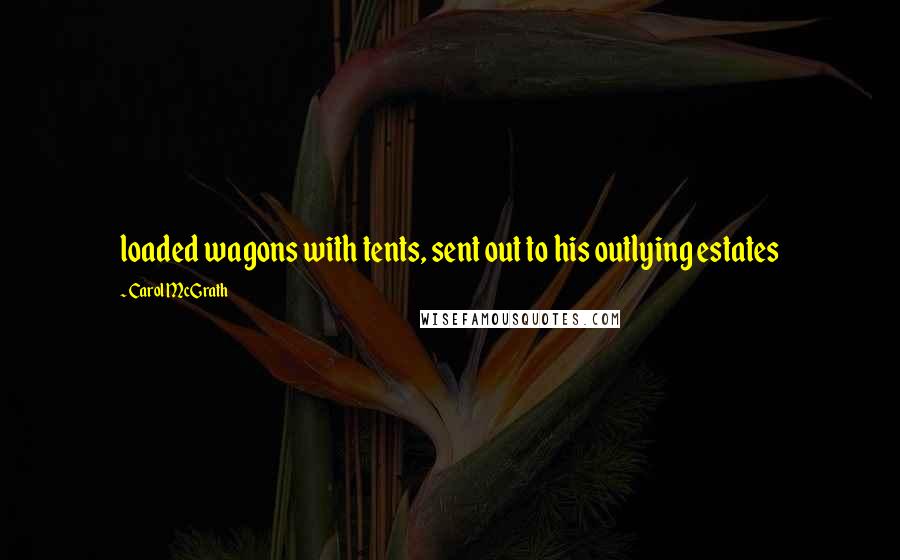 Carol McGrath Quotes: loaded wagons with tents, sent out to his outlying estates