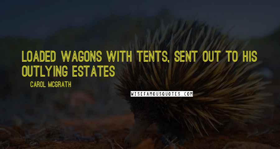 Carol McGrath Quotes: loaded wagons with tents, sent out to his outlying estates