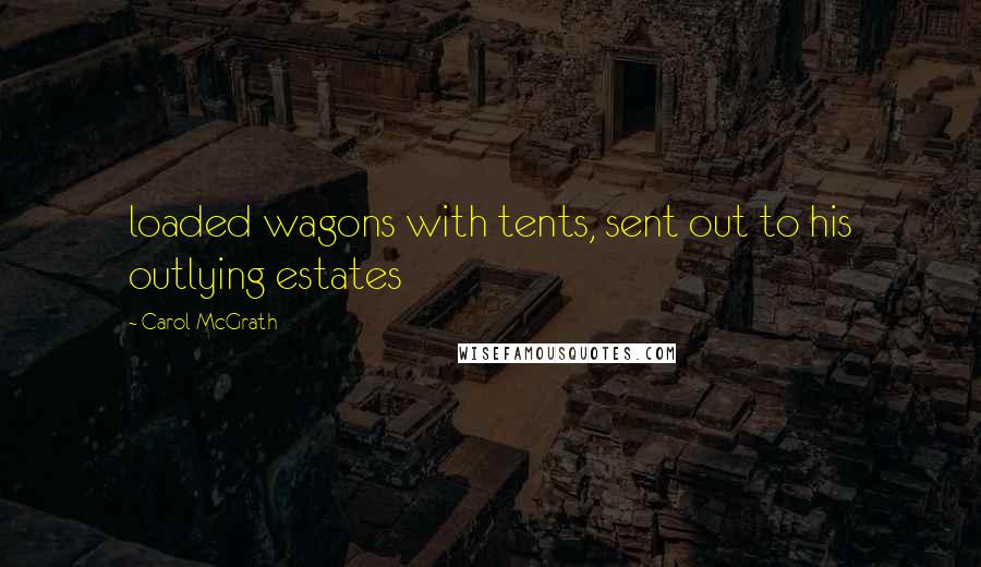 Carol McGrath Quotes: loaded wagons with tents, sent out to his outlying estates