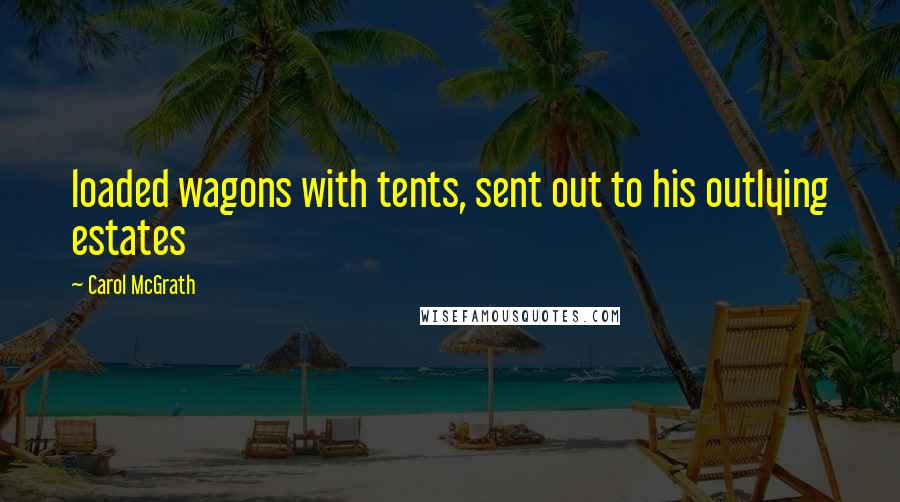 Carol McGrath Quotes: loaded wagons with tents, sent out to his outlying estates