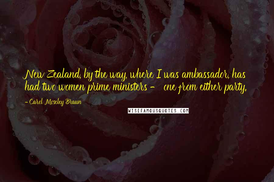 Carol Moseley Braun Quotes: New Zealand, by the way, where I was ambassador, has had two women prime ministers - one from either party.