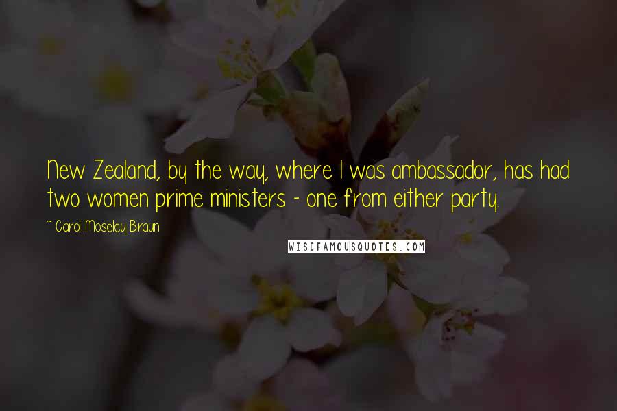 Carol Moseley Braun Quotes: New Zealand, by the way, where I was ambassador, has had two women prime ministers - one from either party.