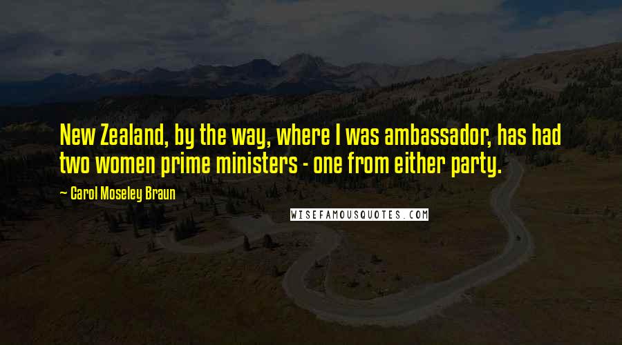 Carol Moseley Braun Quotes: New Zealand, by the way, where I was ambassador, has had two women prime ministers - one from either party.