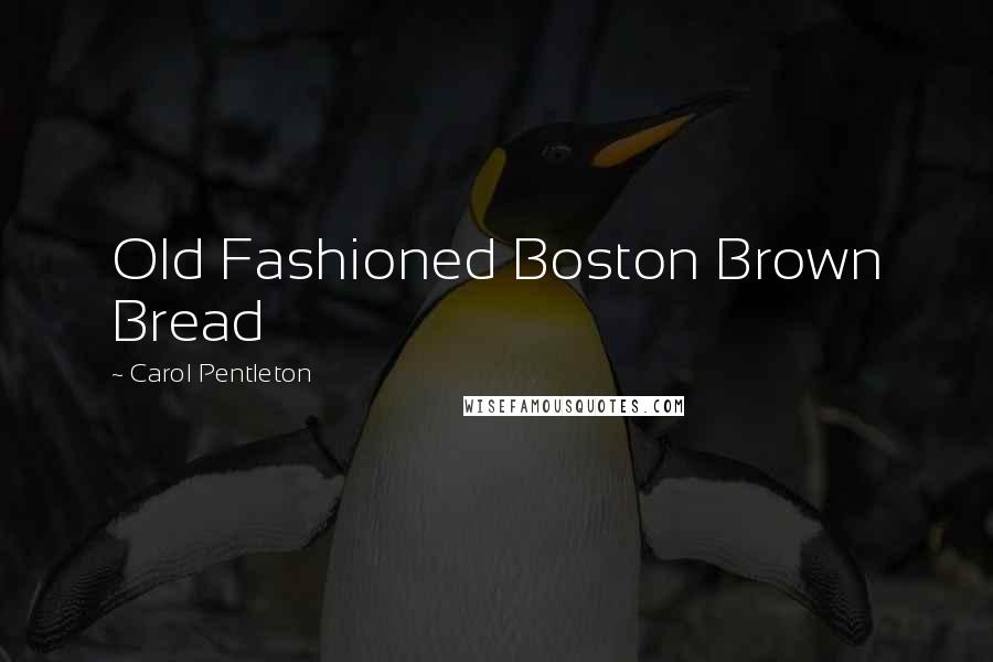 Carol Pentleton Quotes: Old Fashioned Boston Brown Bread